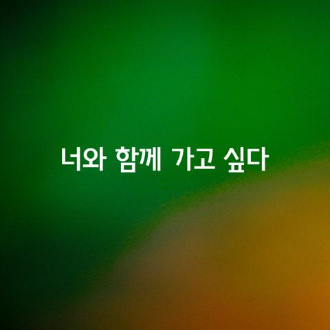 너와 함께 가고 싶다