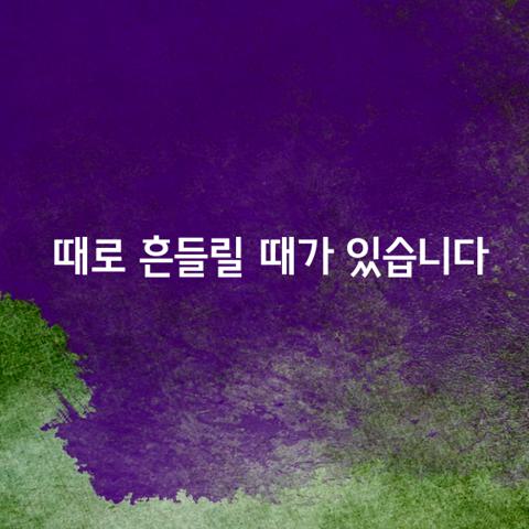 때로는 흔들릴 때가 있습니다