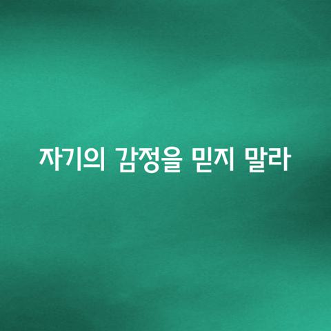자기의 감정을 믿지 말라